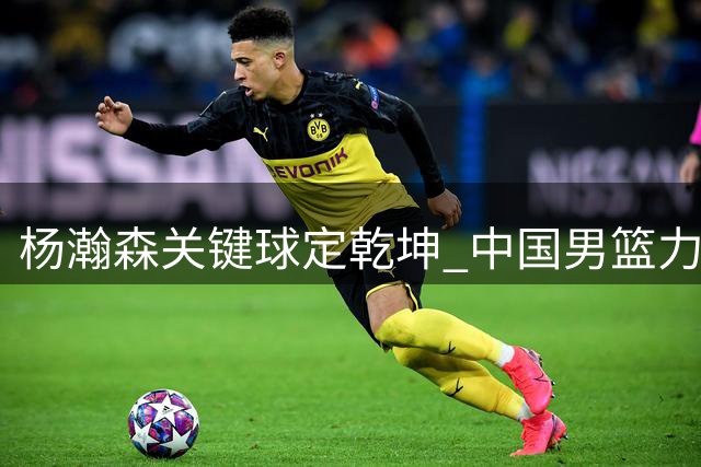 杨瀚森关键球定乾坤 中国男篮力克黎巴嫩