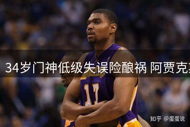 34岁门神低级失误险酿祸 阿贾克斯9-5挺进下一轮