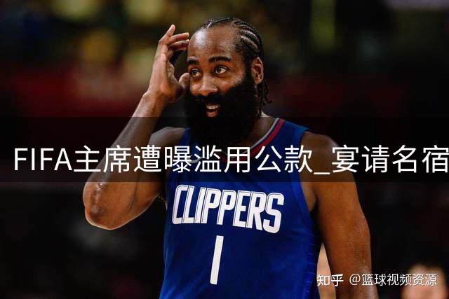 FIFA主席遭曝滥用公款 宴请名宿只为个人政治背书